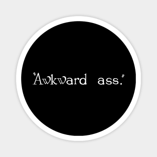 "Awkward ass." Magnet